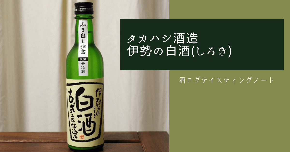 酒ログレビュー：タカハシ酒造【伊勢の白酒(しろき)】 | すしログの酒ログ